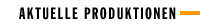 AKTUELLE PRODUKTIONEN